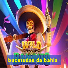 bucetudas da bahia